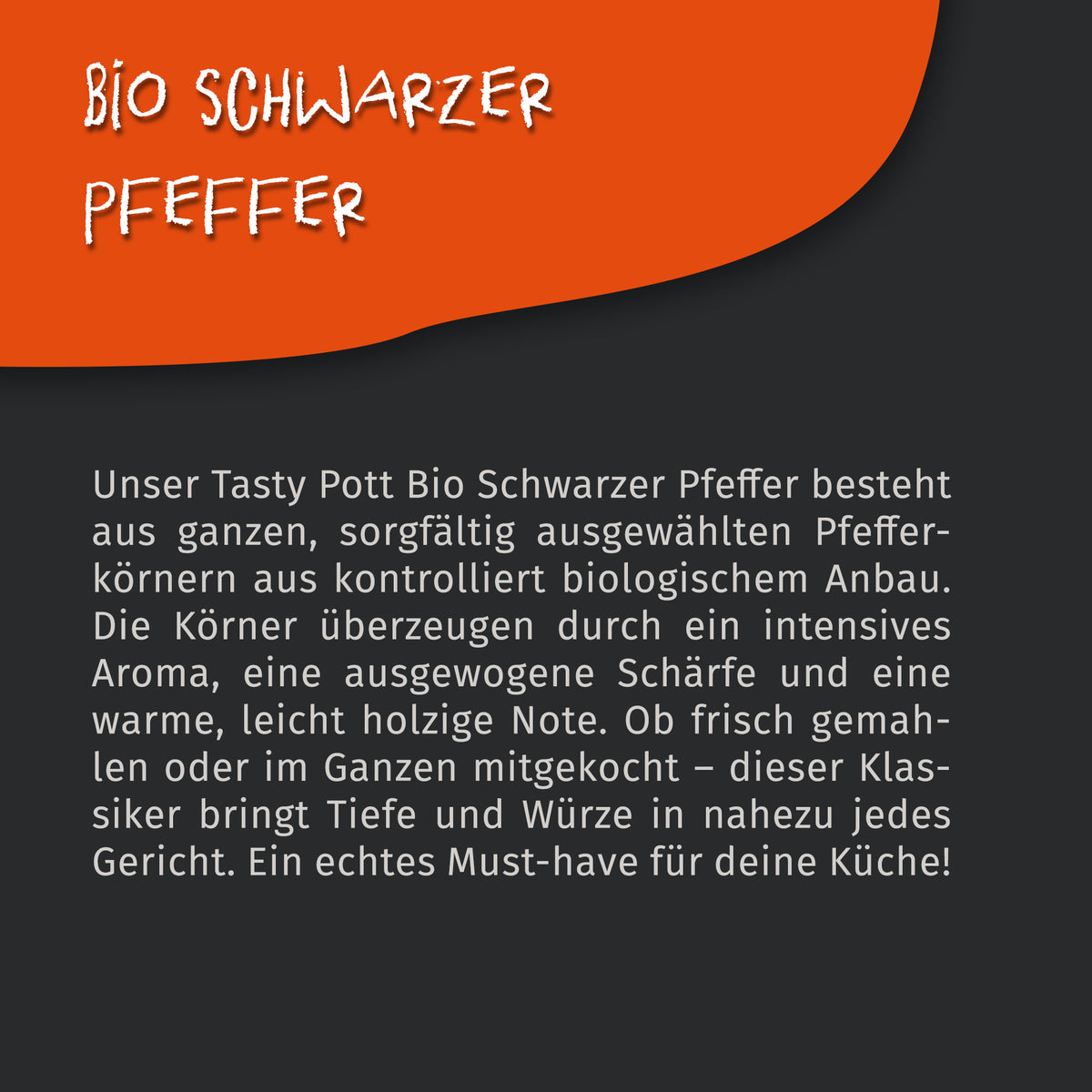 Textfeld mit Beschreibung zu Tasty Pott Bio schwarzer Pfeffer ganz, weißer Schrift auf schwarzem Hintergrund mit oranger Ecke.